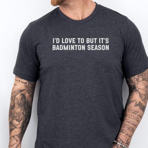 Badminton Season T-Shirt, Funny Sports Tee, Badminton Lover Gift, I&#39;d Love To, Badminton Player, Badminton Sportswear, Shuttlecock Tee