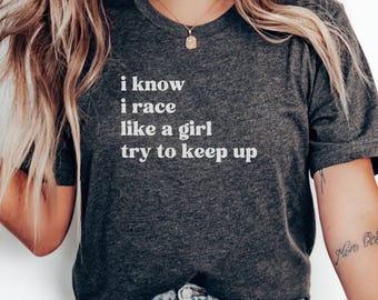 I Know I Race Like A Girl T-Shirt, Funny Car Racing Shirt, Sarcastic Racer Tee, Gift For Female Driver, Motorsports Apparel