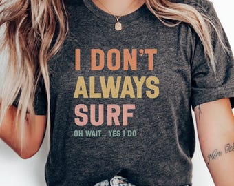 Funny Surfing Shirt, Beach Lover T-Shirt, Surf Humor Tee, Surfer Gift Idea, Summer Surf Shirt, Surfing Enthusiast Tee