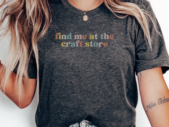 Crafty Shirt, Find Me at The Craft Store, Craft Lover Tee, DIY Enthusiast Apparel, Fun Crafting T-Shirt, Unique Gift Idea