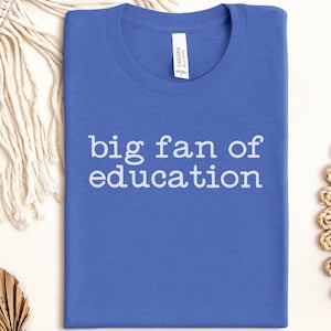 Big Fan of Education T-Shirt | Funny Teacher Student Gift Tee | Back to School Academic Shirt | Smart Person Education Lover Present