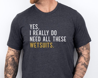 Funny Wetsuit T-Shirt, Surfer Gift, Diver Watersports Tee | Ocean Lover Humor Top | Hobby Collector Shirt | Beach Enthusiast Apparel