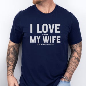 I Love It When My Wife Lets Me Watch Soccer T-Shirt, Funny Husband Gift, Men's Novelty Tee, Soccer Lover Shirt, Gag Gift for Men