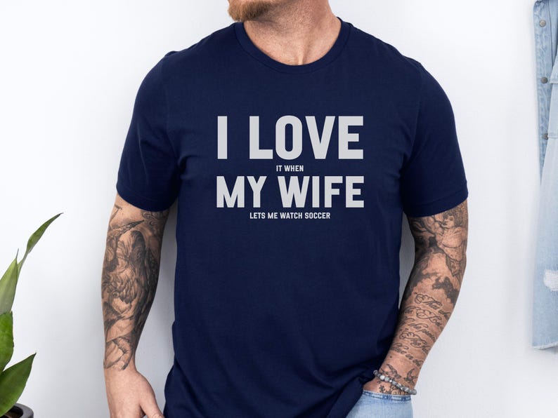 I Love It When My Wife Lets Me Watch Soccer T-Shirt, Funny Husband Gift, Men's Novelty Tee, Soccer Lover Shirt, Gag Gift for Men