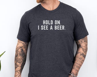 Funny Beer Lover T-Shirt, Hold On I See A Beer Shirt, Gift for Beer Enthusiast, Humorous Drinking Tee, Beer Lover Shirt, Unique Gift Idea
