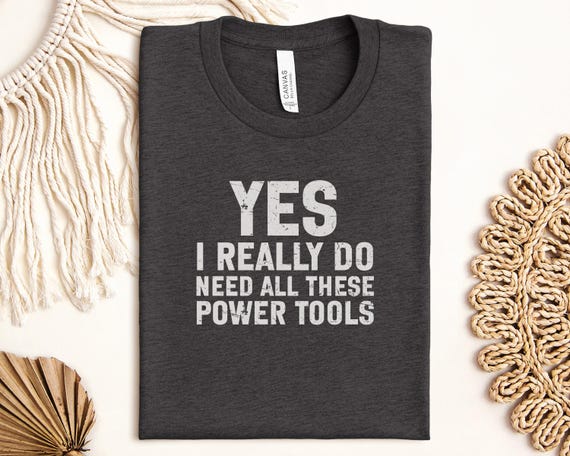 Funny Power Tools T-Shirt, Humor Sarcastic Tee, Handyman Gift, Tool Lover Shirt, DIY Enthusiast T Shirt, Construction Worker Present