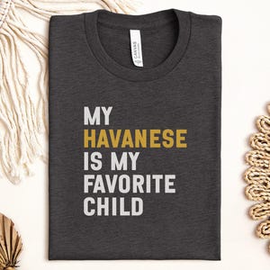 Havanese T-Shirt, Funny Dog Lover, Gift for Havanese Owner, Favorite Child, Pet Parent Tee, Dog Mom, Dog Dad, Dog Breed T-Shirts