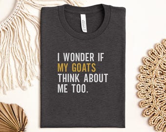 Funny Goat T-Shirt, Goat Lover Shirt, Farm Animal Tee, Goat Owner Gift, I Wonder If My Goats Think About Me Too TShirt, Pet Goat Tshirt