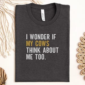 Funny Cow T-Shirt, Farm Animal Shirt, Cute Cows Tee, Animal Lover Gift, I Wonder If My Cows Think About Me Too