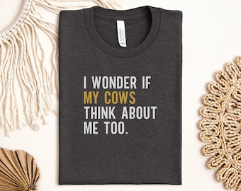 Funny Cow T-Shirt, Farm Animal Shirt, Cute Cows Tee, Animal Lover Gift, I Wonder If My Cows Think About Me Too