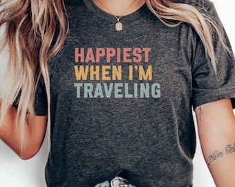 Happiest When Im Traveling T-Shirt, Travel Lover Shirt, Adventure Seeker Gift, Vacation Tee, Wanderlust Shirt, Travel Gift