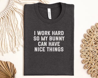 I Work Hard Bunny T-Shirt, Funny Rabbit Owner, Pet Lover Gift, Cute Animal Tee, Bunny Mom Dad Shirt, Gift for Rabbit, Rabbit Lover