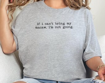 Macaw Lover T-Shirt, If I Can't Bring My Macaw Funny Pet Bird Tee, Bird Owner Gift, Parrot Apparel, Macaw Fan Shirt, Bird Humor Shirt