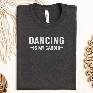 Dancing is My Cardio T-Shirts, Funny Dance Tee, Gift for Dancer, Cardio Workout T Shirts, Dance Lover Gift, Gift for Gym Goers