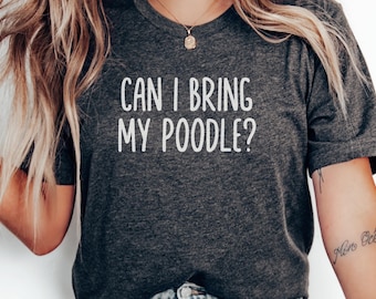 Can I Bring My Poodle T-Shirt, Dog Lover Tee, Funny Poodle Shirt, Poodle Mom Gift, Dog Owner Shirt, Cute Dog Design