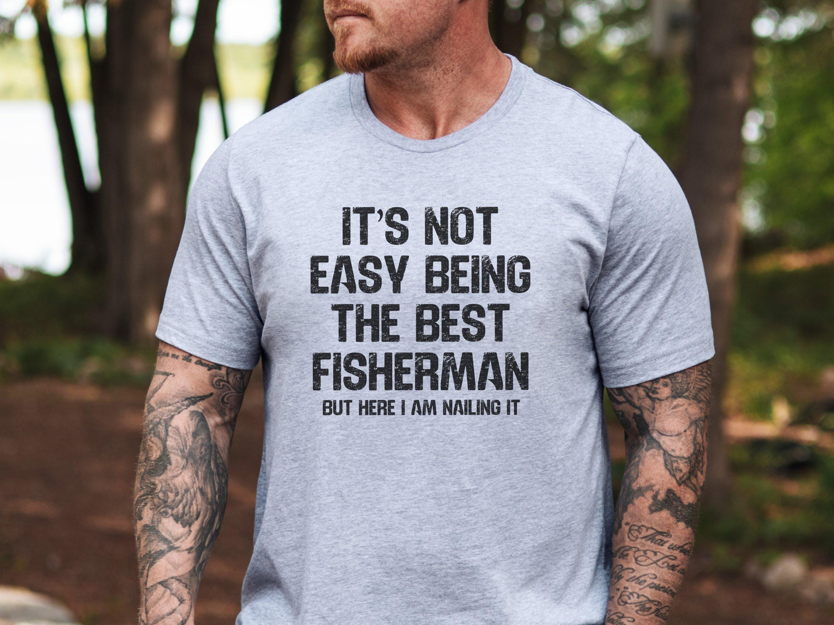Funny Fisherman T-shirt, Best Fisherman Gift, Fishing Quote Tee