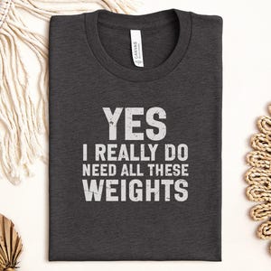 Yes I Need All These Weights T-Shirt, Gym Workout Tee, Funny Lifting Shirt, Fitness Apparel, Exercise Shirt, Gift for Weightlifters