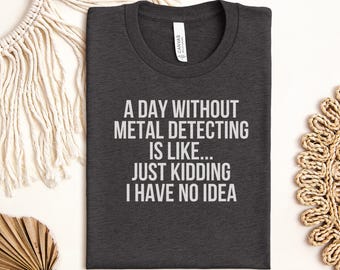 Funny Metal Detecting T-Shirt, Hobby Enthusiast Gift, Treasure Hunter Tee, Detectorist Humor Shirt, Digging Finds Apparel