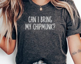 Can I Bring My Chipmunk T-Shirt, Funny Chipmunk Shirt, Animal Lover Tee, Pet Owner Gift, Cute Rodent T-Shirt, Chipmunk Lover Gift Idea