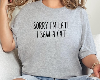 Funny cat lover shirt, sorry I'm late I saw a cat tee, humorous pet owner gift, cute cat themed clothing, animal lover apparel