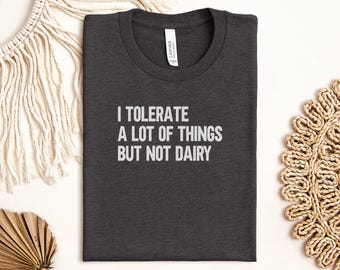 Dairy Intolerance T-Shirts, Lactose Free, Funny Food Allergy Tees, Sensitive Stomach, I Tolerate A Lot Of Things But Not Dairy