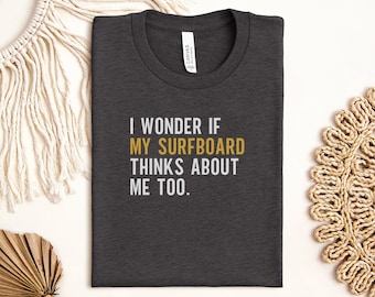 Surfboard Lover T-Shirts, Funny Surfing Quote Shirts, Water Sports Shirts, Surfboard Gift, Ocean Lover Shirts, Relaxed Summer Tops