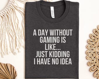 Funny Gamer T-Shirt A Day Without Gaming Is Like Quote Tee, Video Game Lover Gift for Him Her, Humorous Gaming Apparel, Geek Nerd Shirt