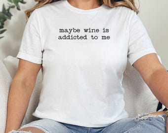 Funny Wine Lover Shirt, Maybe Wine Is Addicted To Me T-Shirt, Cool Gift for Wine Enthusiast, Humorous Drinking Tee, Unisex Wine Shirt