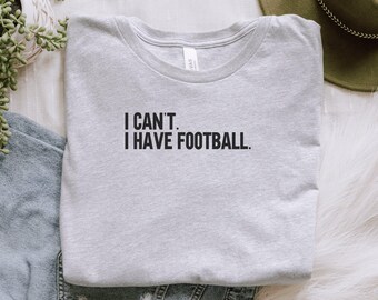 Funny Football T-Shirt, I Can't I Have Football, Soccer Lover Shirt, Football Fan Gift, Sports Enthusiast Tee, Game Day Shirt, Casual Wear
