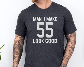 55th Birthday T Shirt, Man I Make 55 Look Good, Funny 55 Birthday Shirt, Birthday Gift Idea, 55 Years Old T Shirt, Party Tee