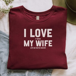 I Love It When My Wife Lets Me Watch Soccer Shirt, Funny Husband Gift, Soccer Lover Shirt, Husband Appreciation Gift
