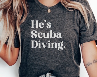 He's Scuba Diving T-Shirts, Diving T-Shirts, Scuba Diving Gift, Funny Diving T-Shirts, Dive Lover Shirt, Ocean T-Shirts, Dive T-Shirts