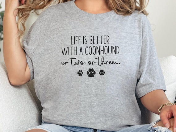 Coonhound Lover T Shirt, Funny Dog Tee, Life is Better, Pet Owner Gift, Cute Paw Prints, Hound Dog, Canine Graphic Tee, Dog Mom T-Shirt