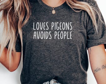 Loves Pigeons Avoids People T-Shirt, Bird Lover Tee, Funny Sarcastic Shirt, Introvert Humor, Pigeon Design TShirt, Unique Gift Idea