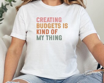 Creating Budgets Is Kind Of My Thing T-Shirt, Budgeting Shirt, Accountant Tee, Finance Gift, Funny Money Shirt, Budget Planner Top