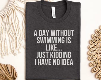 Funny Swimming T-Shirt for Swim Lover, Swimmer Gift Tee, Water Sport Humor Shirt, 'A Day Without Swimming' Quote Top