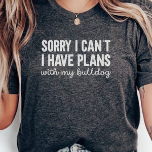 Mi dispiace, non posso, ho dei programmi con le mie magliette Bulldog, amante dei cani, Bulldog divertente, proprietario di animali domestici, idea regalo, mamma Bulldog, papà Bulldog