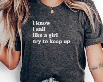 Ich weiß, ich segel wie ein Mädchen T-Shirt, lustiges Segeln T-Shirt, sarkastisches Boot Geschenk, Geschenk für Segler, nautisches Zitat Shirt, Frauen Segeln Shirt