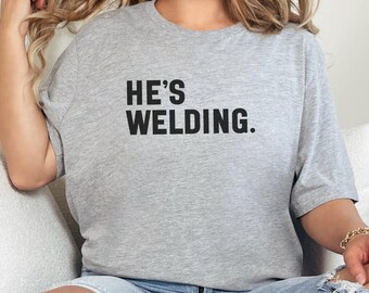 He's Welding T-Shirt, Funny Welder T-Shirt, Welding Gift Idea, Metalworker Tee, Welding Design Shirt, Gift for Him, Welding Shirts