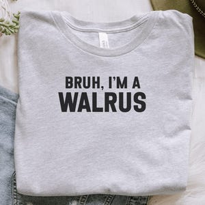 Bruh Im A Walrus T-Shirt, Funny Walrus Tee, Sarcastic Animal Shirt, Unique T-Shirt, Walrus Lover Gift, Sea Animal T-Shirt