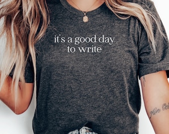 Its a Good Day to Write T-Shirt, Writer Shirt, Writing Gift, Author Shirt, Creative Writing T-Shirt, Writing Quote Shirt