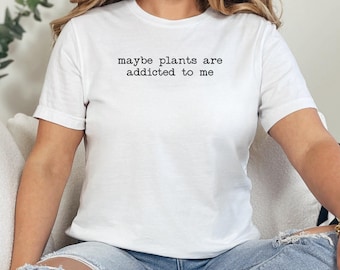 Funny Gardening Shirt, Plant Lover Shirt, Humorous Plant Addict Tee, Garden Enthusiast Gift, Plant Parent T-Shirt, Green Thumb Apparel