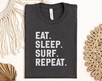 Eat Sleep Surf Repeat T-Shirt, Surfer Gift, Surfing Lover Tee, Beach Life Shirt, Surfboard Gift, Summer Vacation Apparel