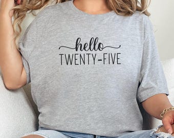 Hello Twenty Five T-Shirt, 25th Birthday Gift, Turning 25 Tee, Birthday Shirt, Celebration Tee, Women's TShirt, Gift for Her