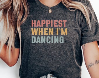Happiest When Im Dancing T-Shirt, Dance Lover Tee, Fun Dance Shirt, Dance Gift, Dancing Quote Shirt, Dancing Shirt, Happy Dancing