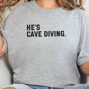 He&#39;s Cave Diving T-Shirts, Diver T-shirts, Funny T shirts, Diving Gift, Cave Diver Gift, Diving Apparel, Scuba T shirt