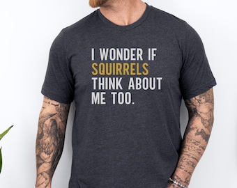 Squirrel Lover T-Shirt, Funny Squirrels Tee, Animal Lover Gift, Sarcastic Tee, Question Tee, Graphic Tee, Unique Shirt