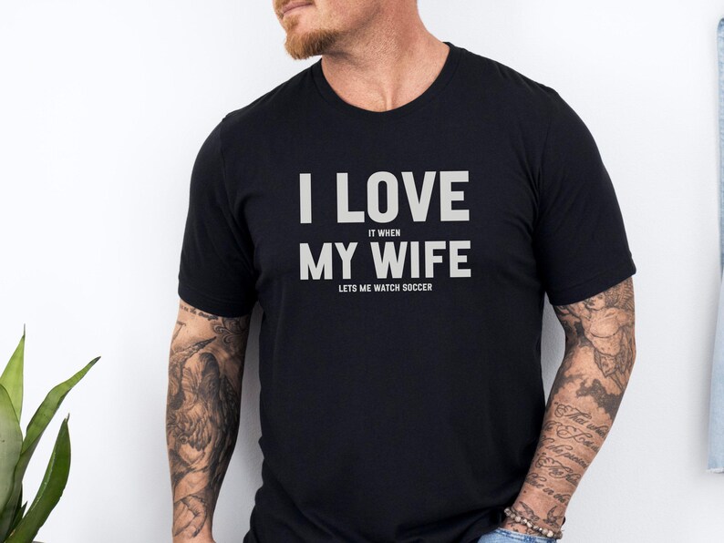 I Love It When My Wife Lets Me Watch Soccer Tee, Funny Husband T-Shirt, Soccer Fan Shirt, Gift for Him, Cool Soccer T-Shirt