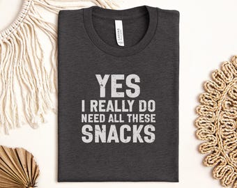 Yes I Really Do Need All These Snacks T-Shirt, Foodie TShirt, Funny TShirt, Snack Lover Shirt, Gift for Snacker, Trendy TShirt