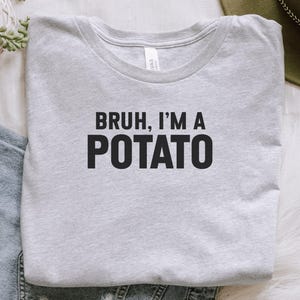Bruh I&#39;m A Potato T Shirt, Funny Saying Tee, Sarcastic T Shirt, Potato Lover Gift, Food Pun T Shirt, Meme T Shirt, Trendy T Shirt